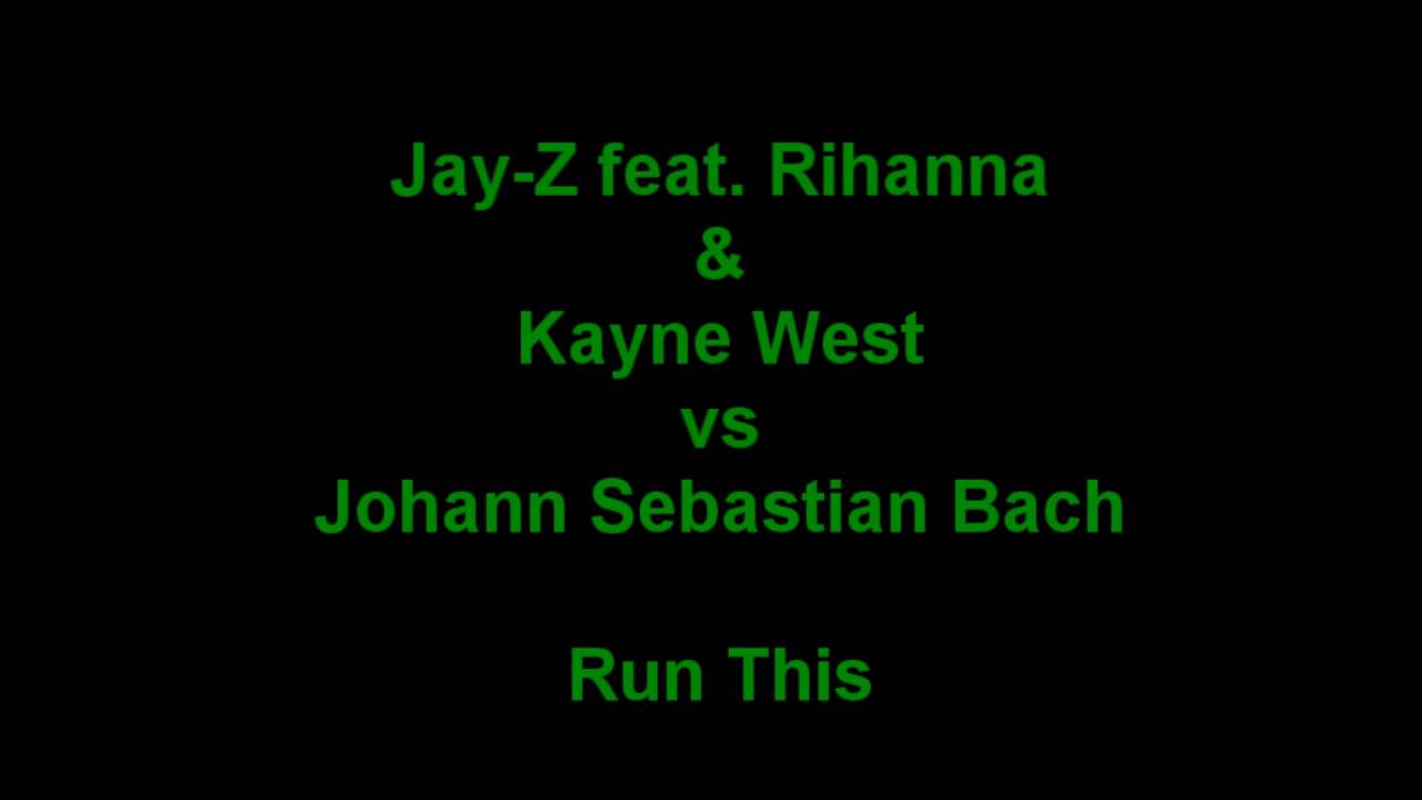 Jay-Z feat. Rihanna & Kayne West vs. Johann Sebastian Bach- RUN THIS