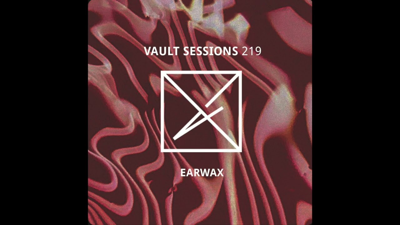 Vault Sessions #219 - Earwax