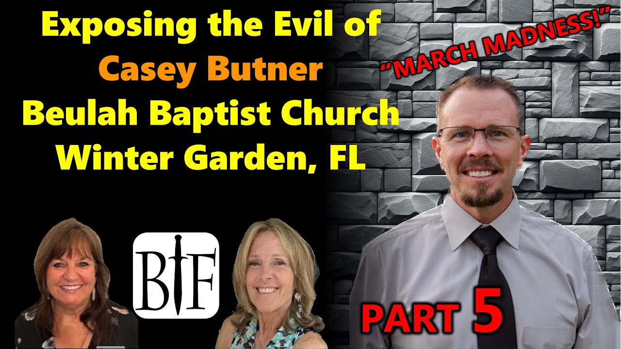 Exposing the Evil of Casey Butner Beulah Baptist Church Winter Garden, FL | Part 5