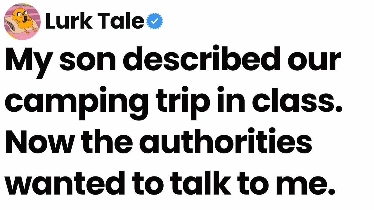 My son described our camping trip in class. Now the authorities wanted to talk to me.