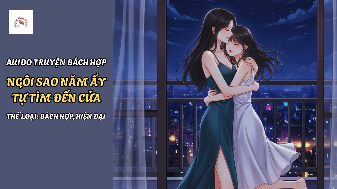 [Audio Truyện Bách Hợp] Ngôi Sao Năm Ấy Tự Tìm Đến Cửa | Mộng Cầu Vồng