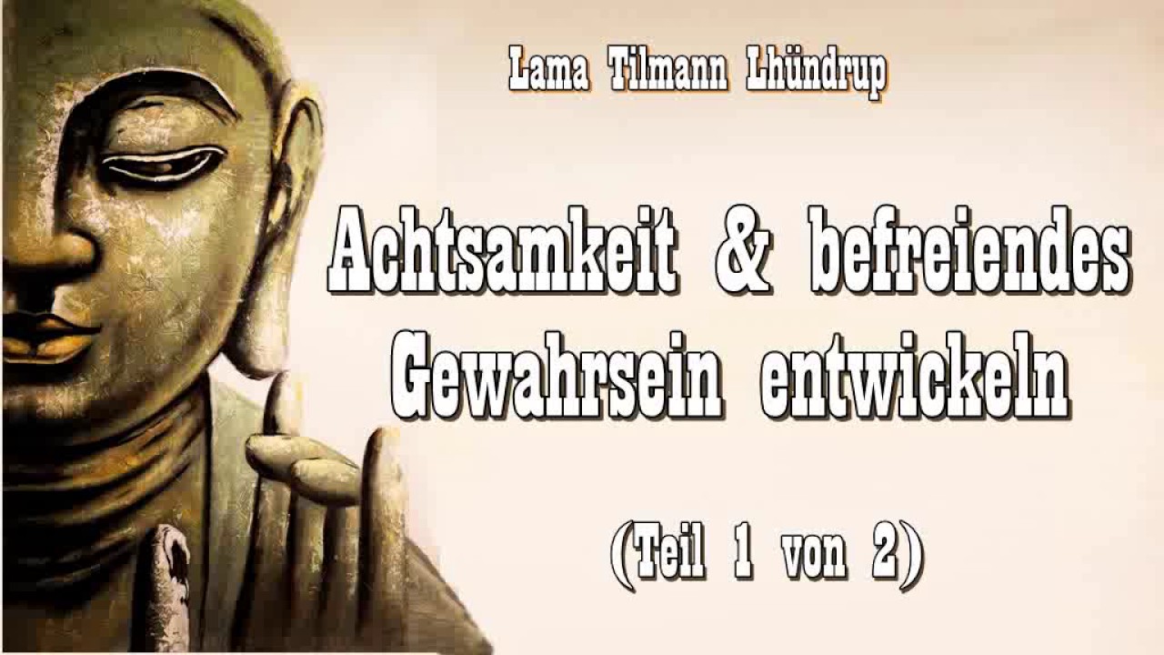 Achtsamkeit und befreiendes Gewahrsein entwickeln Teil 1 von 2 - Lama Tilmann Lhündrup