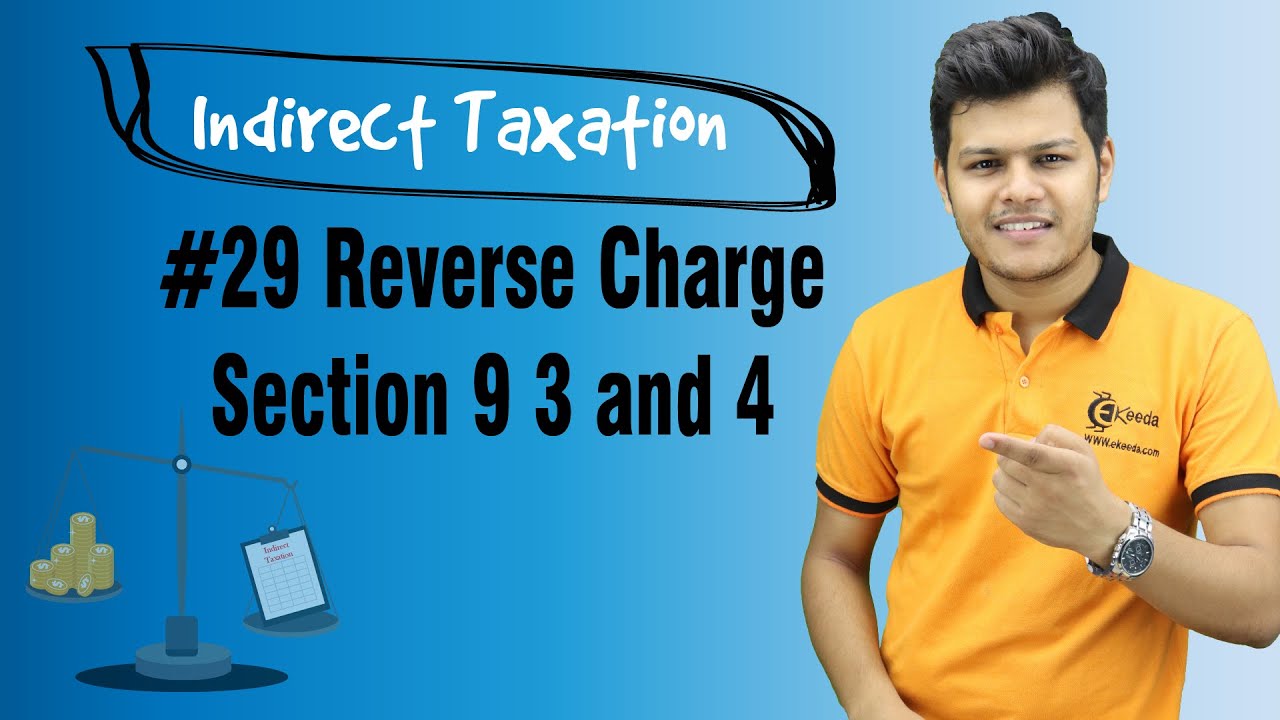 Reverse Charge Section 9 3 and 4 - Charge of GST - Indirect Taxation