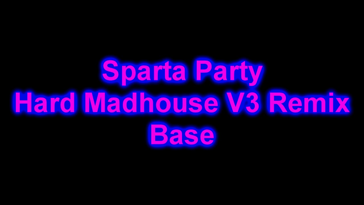 Sparta Madhouse Party Hard Remix V3 Base