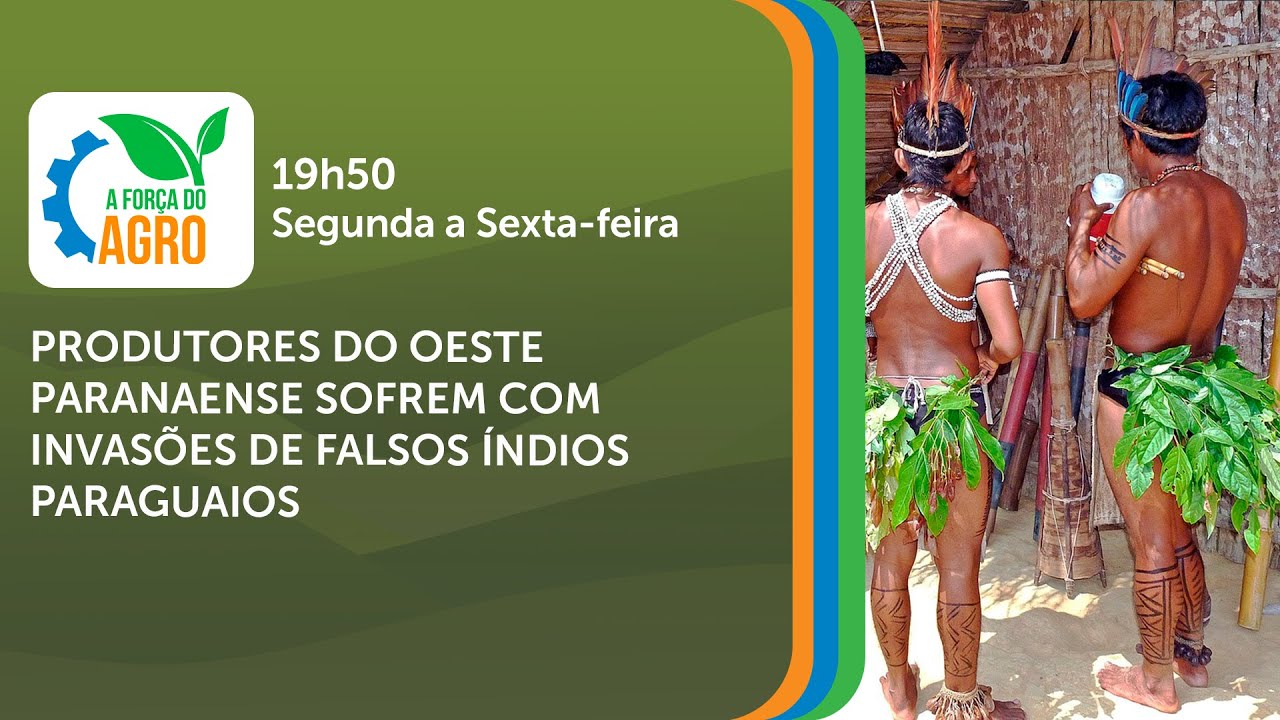 A Força do Agro - Produtores do oeste paranaense sofrem com invasões de falsos índios paraguaios