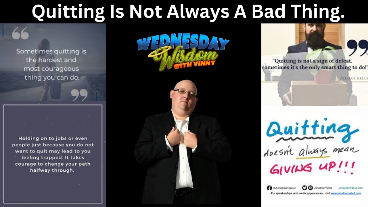 WEDNESDAY WISDOM- QUITTING IS NOT ALWAYS A BAD THING
