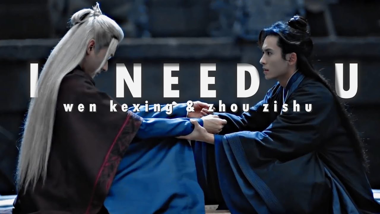 Wen Kexing ✗ Zhou Zishu •• I NEED U ••