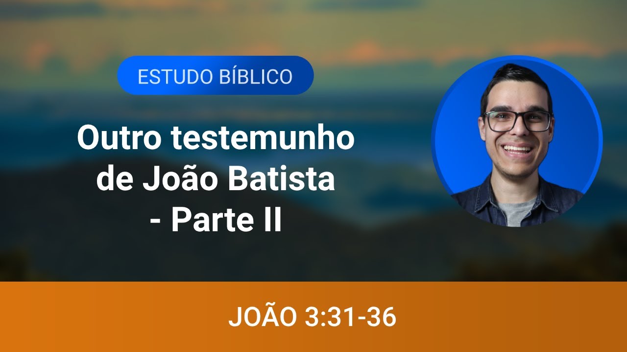 Estudo bíblico - João 3:31-36 - Outro testemunho de João Batista - Parte II