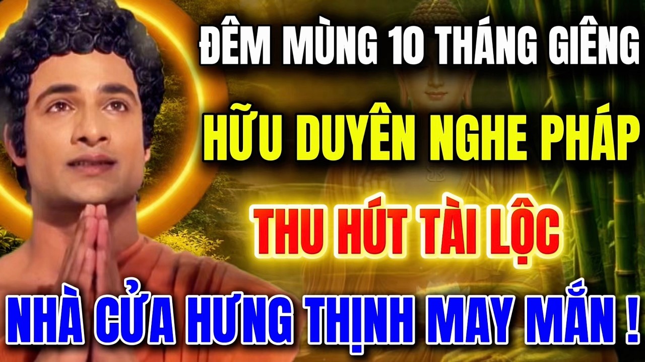 Đêm Mùng 10 Tháng Giêng -Hữu Duyên Nghe Pháp -Thu Hút Tài Lộc  -Nhà Cửa Hưng Thịnh