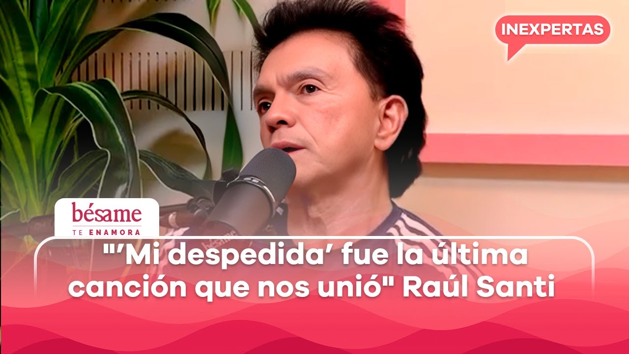 Raúl Santi cuenta la trágica HISTORIA REAL detrás de la canción 'Mi despedida' | Inexpertas