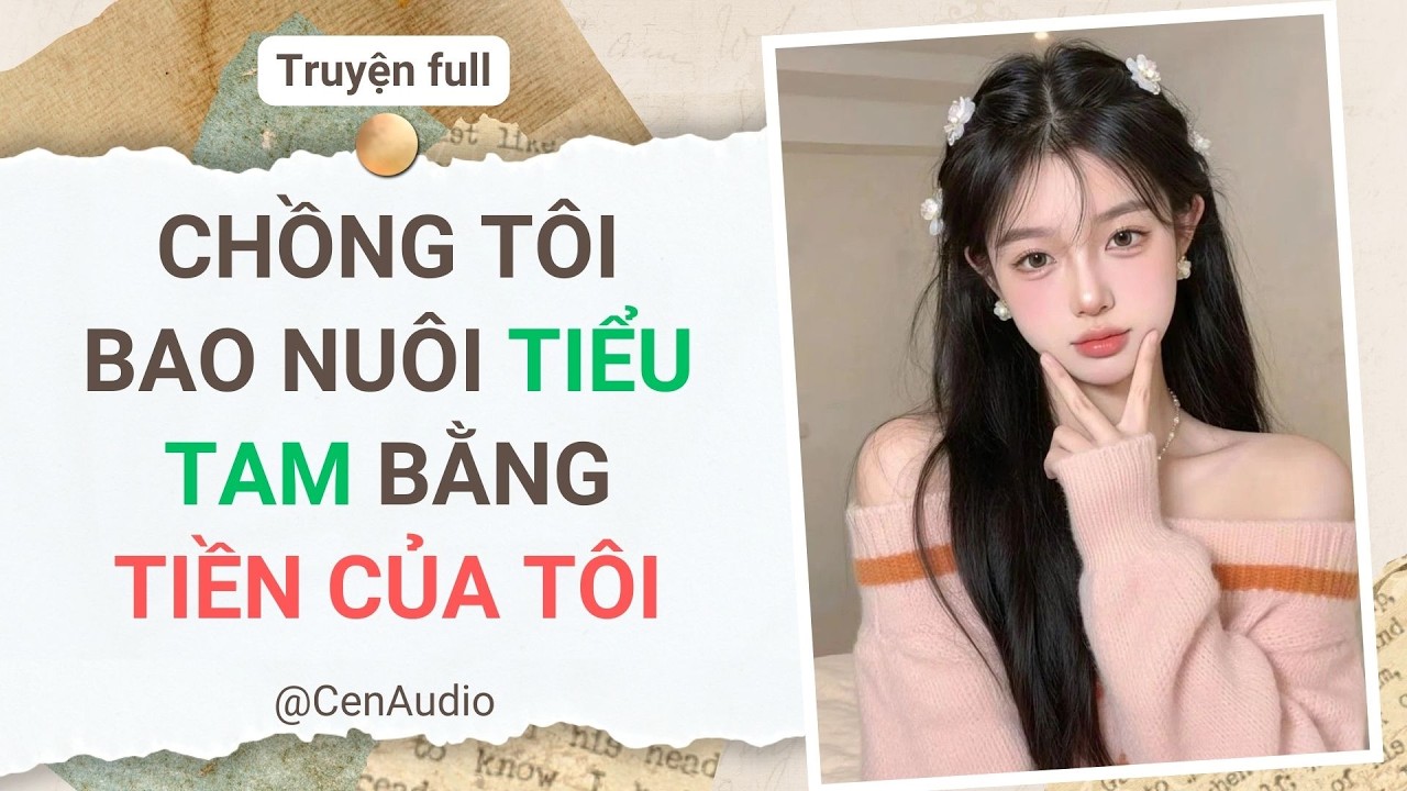 Full audio | CHỒNG TÔI BAO NUÔI TIỂU TAM BẰNG TIỀN CỦA TÔI | Cen Audio #audio