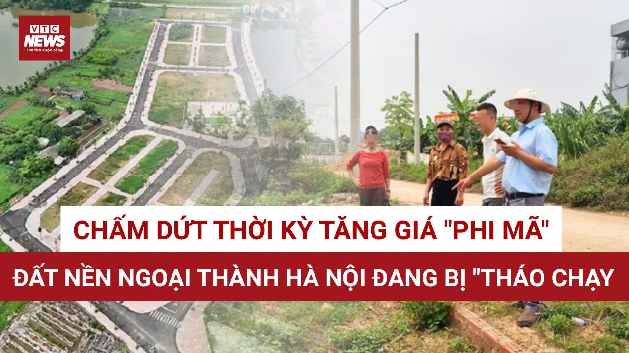 Sự thật t&agrave;n khốc sau sốt đất ở H&agrave; Nội: Gi&aacute; trị thực lộ diện, đất nền v&ugrave;ng ven 