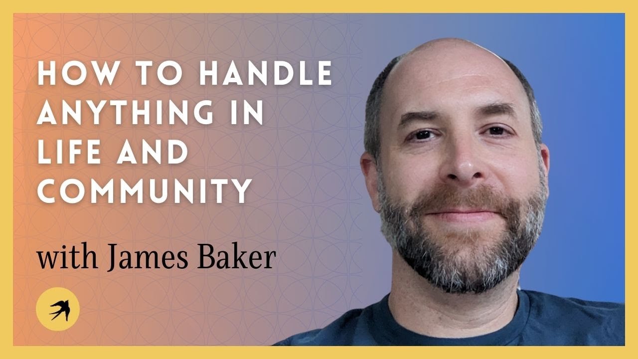 How to Handle Anything in Life and Community with James Baker