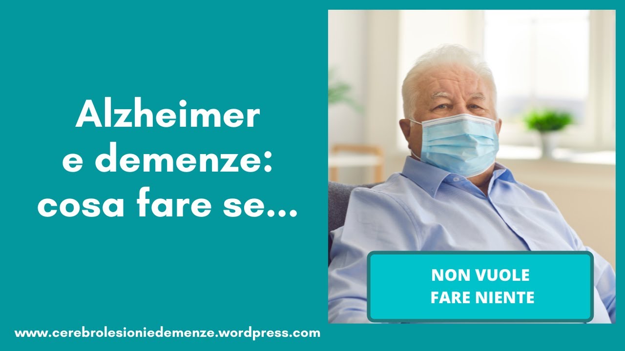 5. Alzheimer e demenze: cosa fare se...non vuole fare niente.