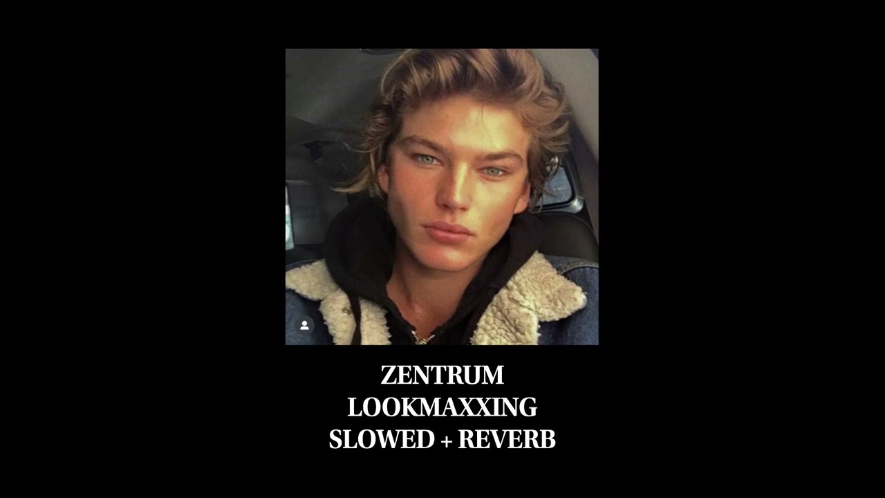 ZENTRUM - LOOKSMAXXING ( slowed + reverb )