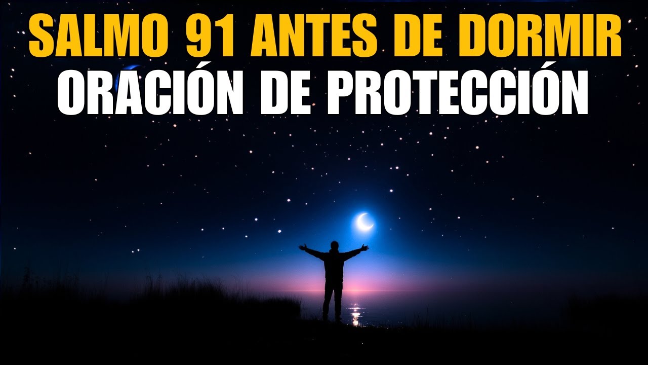 Salmo 91 Antes de Dormir | Oración de Protección contra los Peligros – Oración de la Noche