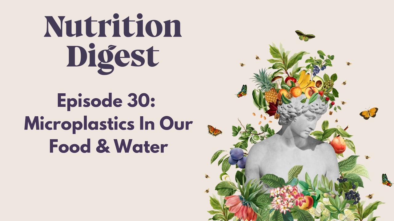 Episode 30: Microplastics in Our Food & Water