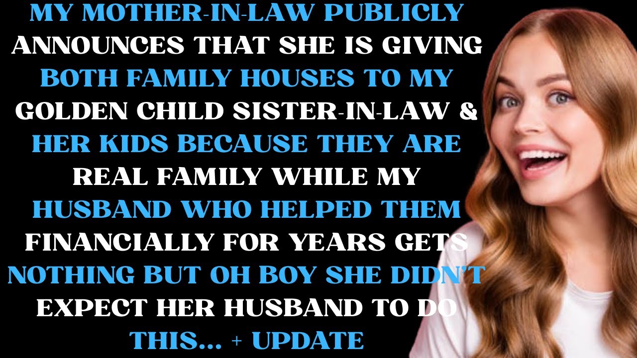 My mother in law publicly announces that she is giving both family houses to my golden child sister