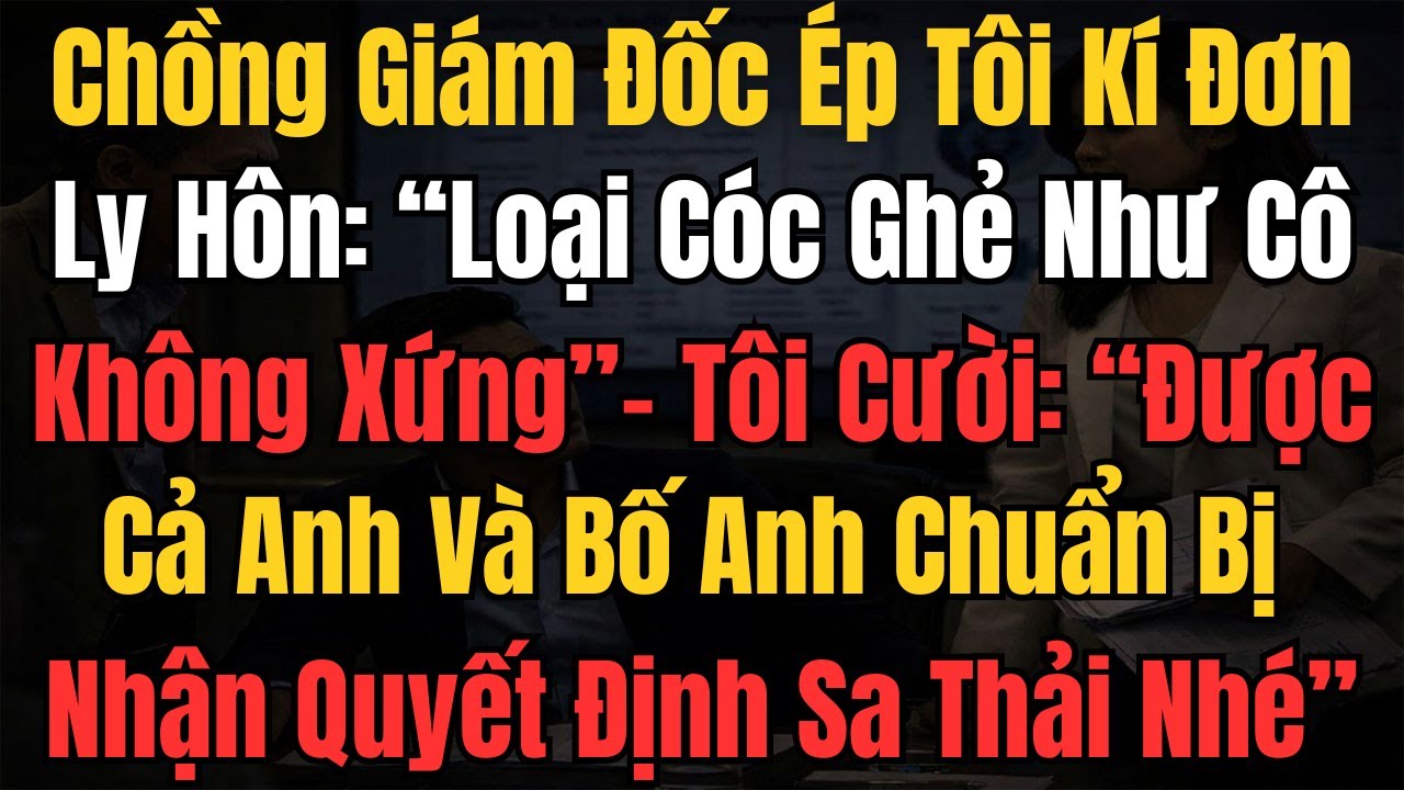 Chồng GĐ Ép Tôi Ly Hôn: 