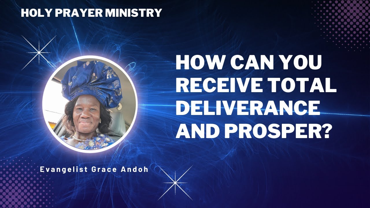 Evangelist Grace Andoh - How Can You Receive Total Deliverance & Prosper | Holy Prayer Ministry