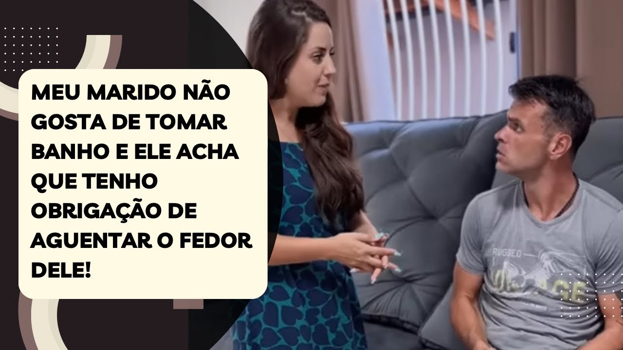 Meu marido não gosta de tomar banho e ele acha que tenho obrigação de aguentar o fedor dele!