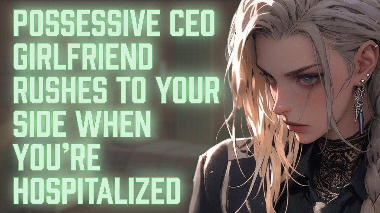 CEO Girlfriend Almost Loses You [Injured Listener][Fdom][Possessive][Protective][You’re Mine]