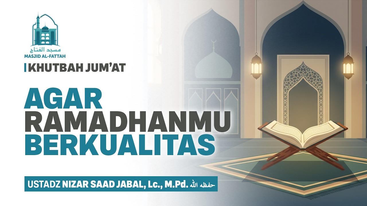 Agar Ramadhanmu Berkualitas - Khutbah Jum'at - Ustadz Nizar Saad Jabal, Lc., M.Pd.