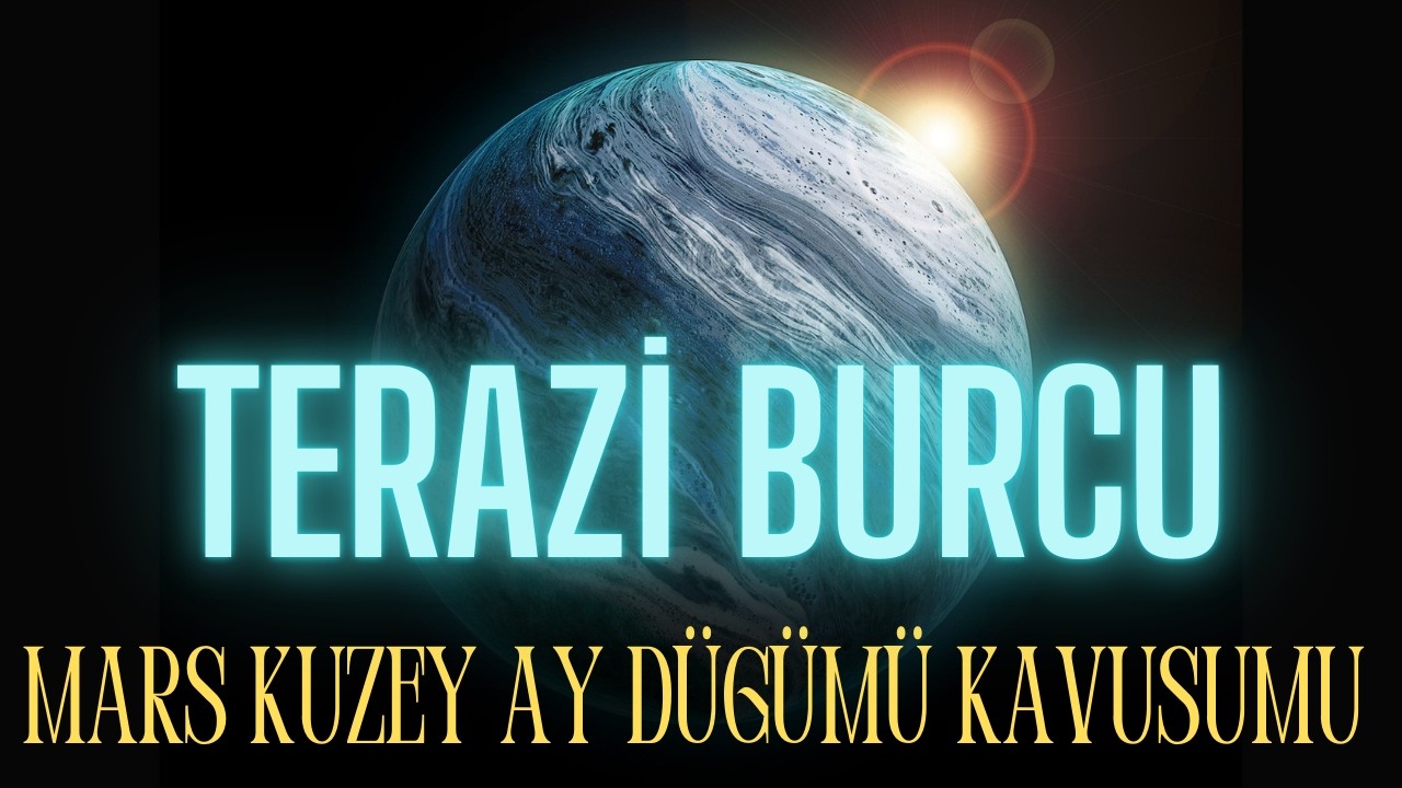 MARS VE KUZEY AY DÜĞÜMÜ KAVUŞUYOR ! TERAZİ BURCU YORUMLARI