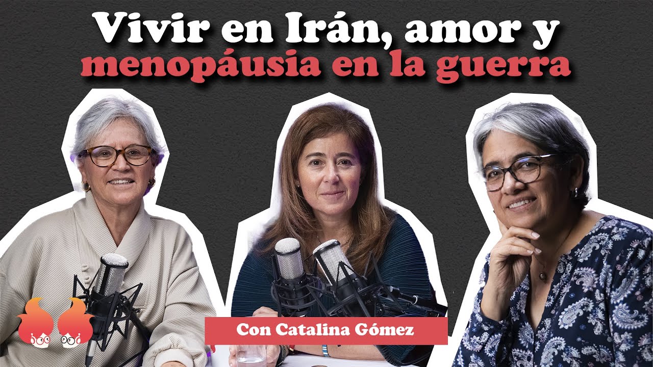Vivir en Irán, amor y menopausia en la guerra: con CATALINA GÓMEZ | Menopáusicas ¡y qué!