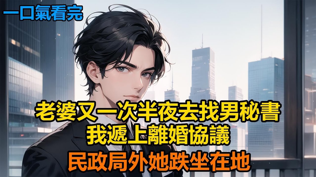 老婆又一次半夜去找男秘書，我遞上離婚協議，民政局外她跌坐在地#故事 #小說 #爽文