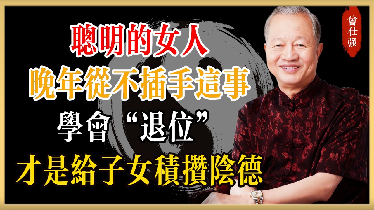 曾仕強：聰明的女人晚年從不插手這件事，學會“退位”，才是給子女積攢最大的陰德#曾仕強#國學經典#國學智慧#曾講國學