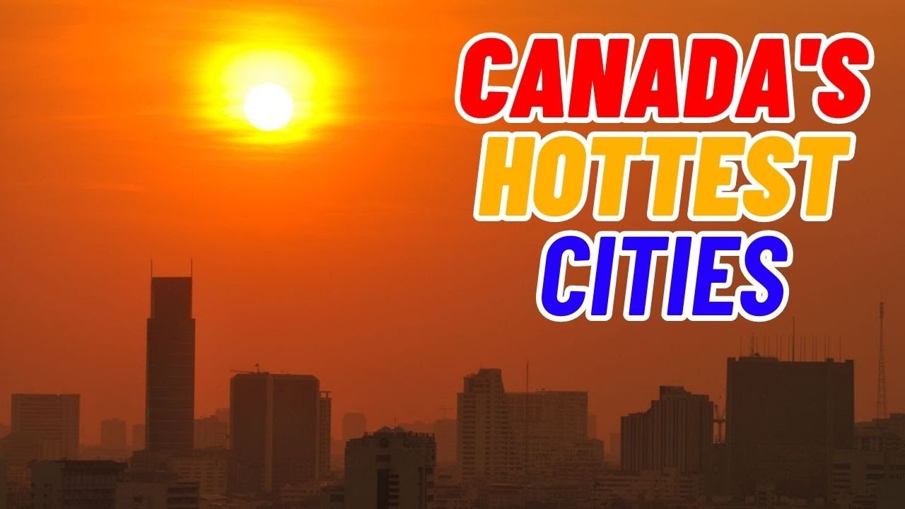 10 HOTTEST Cities in Canada 🇨🇦 🔥