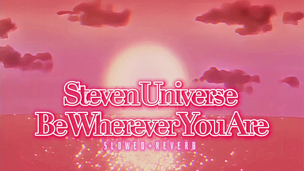 Steven Universe~ Be wherever you are { s l o w e d + r e v e r b } ✨