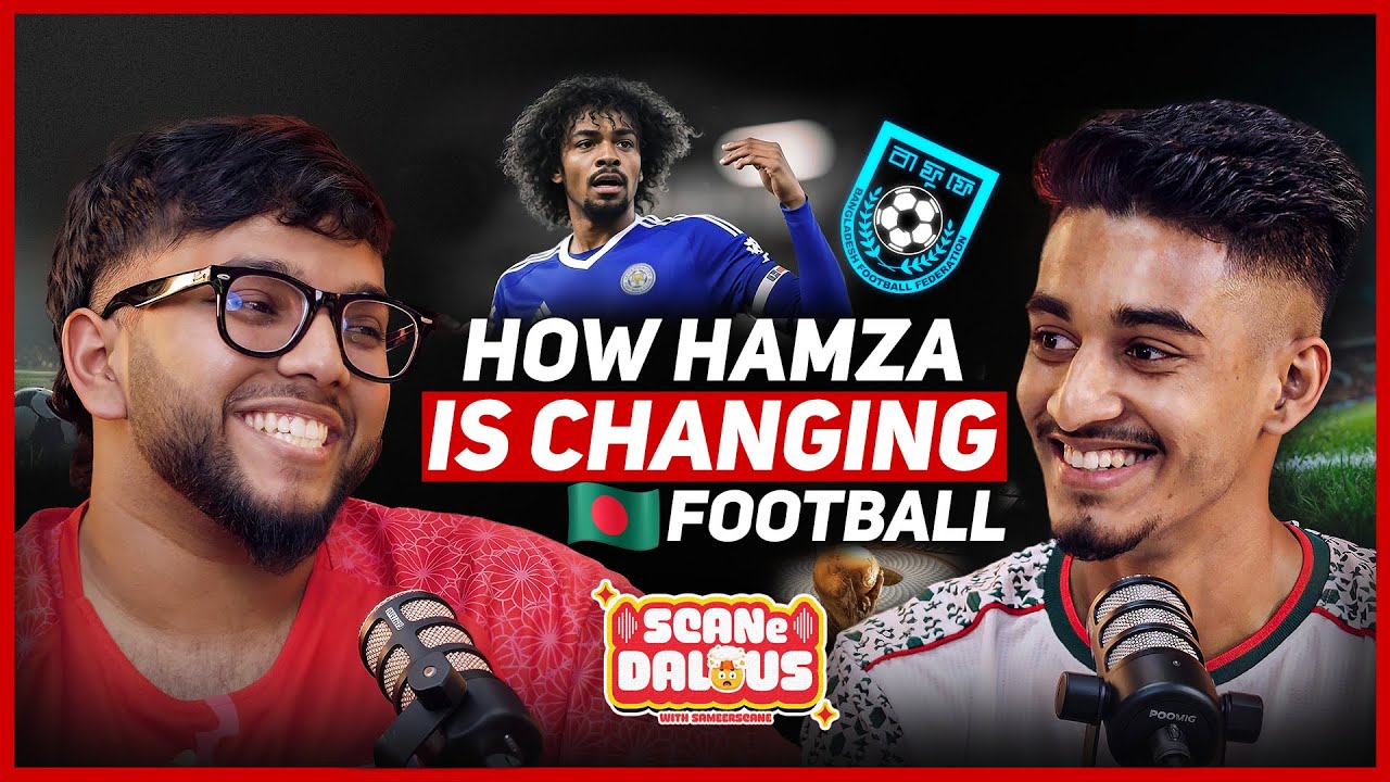 Shekh Morsalin | How Hamza Choudhury is Changing Bangladesh Football | SCANeDalous with SameerScane
