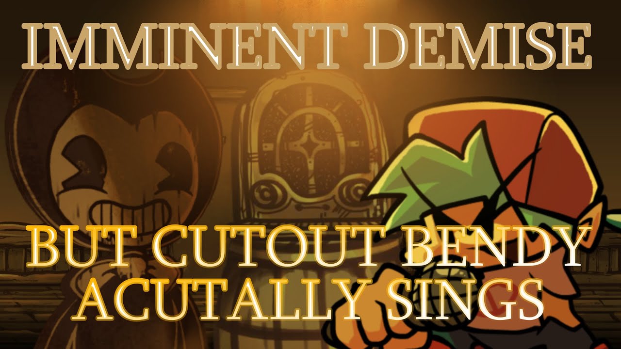 IMMINENT DEMISE BUT CUTOUT BENDY ACTUALLY SINGS || FNF Indie Cross: Imminent demise cover