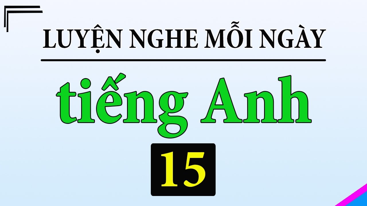 [ Tập 15 ] Kiên trì luyện nghe tiếng Anh 1 tiếng mỗi ngày