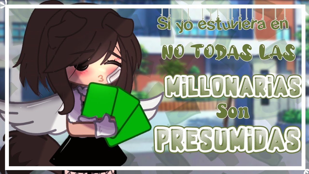 ||💸Si yo estuviera en NO todas las millonarias son presumidas||Gacha Club||HeyKitty_.