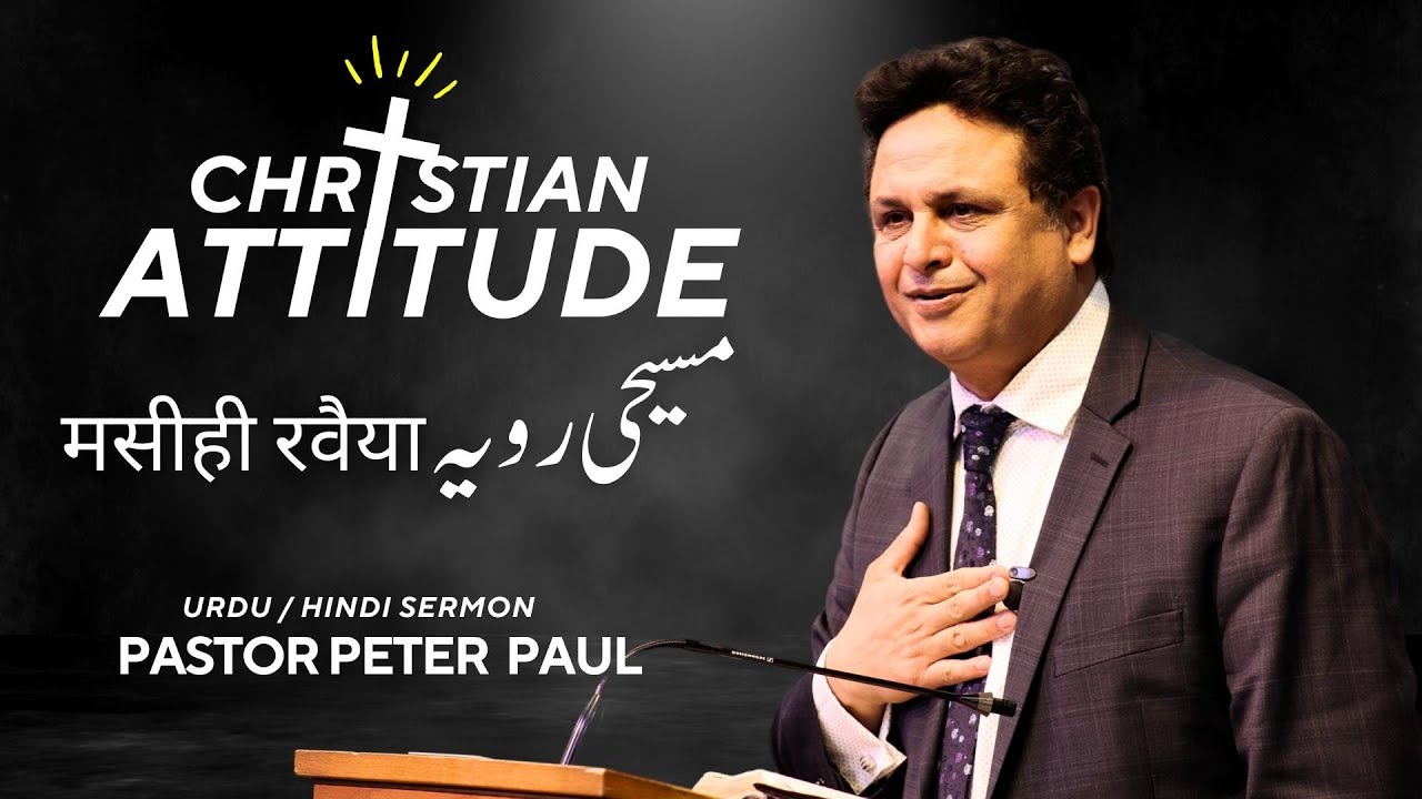 Christian Attitude | Pastor Peter Paul | Urdu / Hindi Sermon