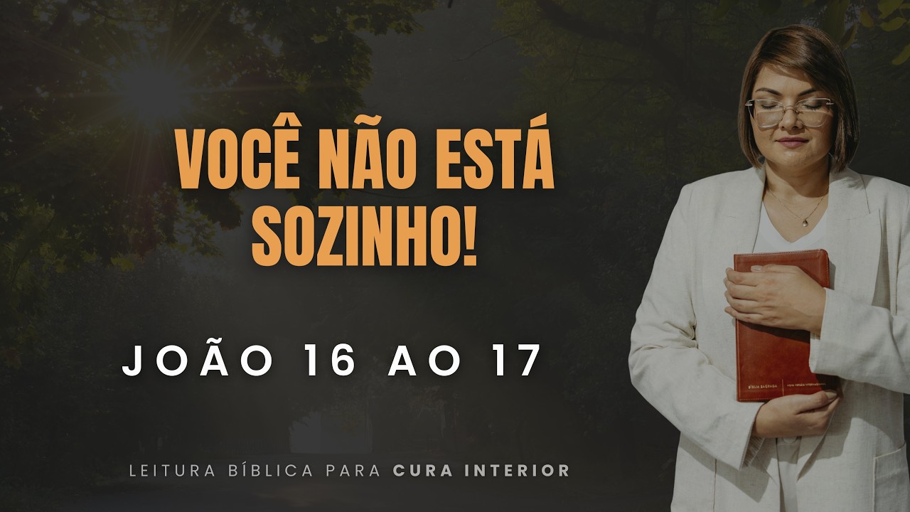 João 16 ao 17: VOCÊ NÃO ESTÁ SOZINHO(A)! I Leitura Bíblica e Cura Interior I Cláudia Refrigério.