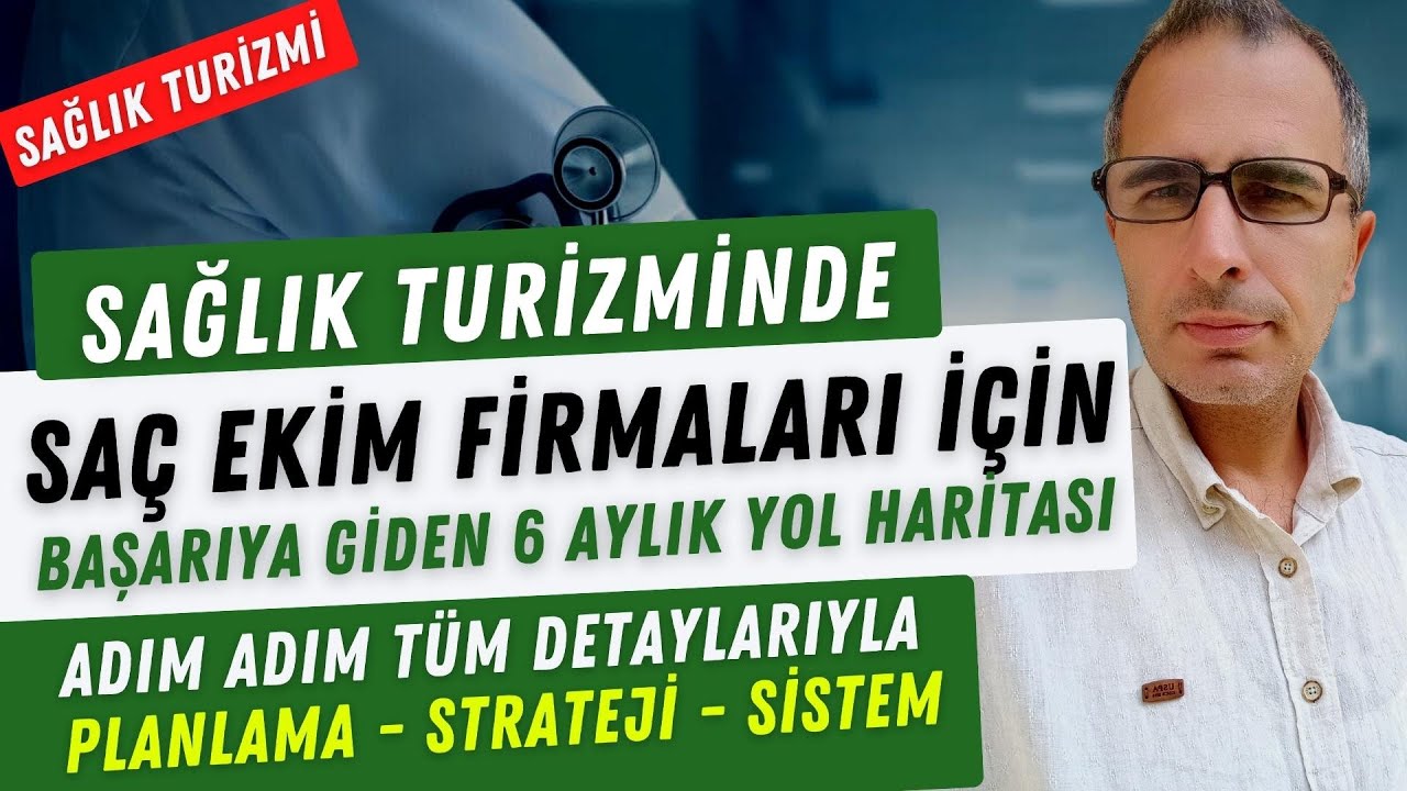 SAĞLIK TURİZMİNDE SAÇ EKİM FİRMALARI İÇİN BAŞARIYA GİDEN 6 AYLIK YOL HARİTASI