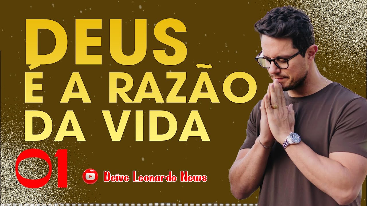 Deus &eacute; a raz&atilde;o da vida 01 | Deive Leonardo News