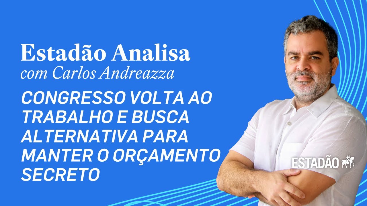 Estadão Analisa: Congresso volta ao trabalho e busca alternativa para manter o orçamento secreto
