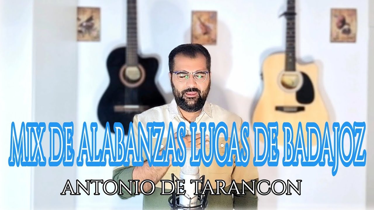 ANTONIO DE TARANCON || MIX DE ALABANZAS LUCAS DE BADAJOZ  ( Especial 3000 subscriptores )