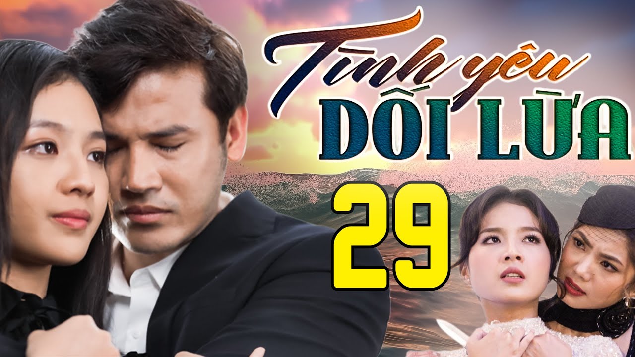 PHIM HAY | TÌNH YÊU DỐI LỪA - TẬP 29 | PHIM BỘ VIỆT NAM HAY NHẤT 2024 | PHIM VIỆT NAM HOT NHẤT 2024