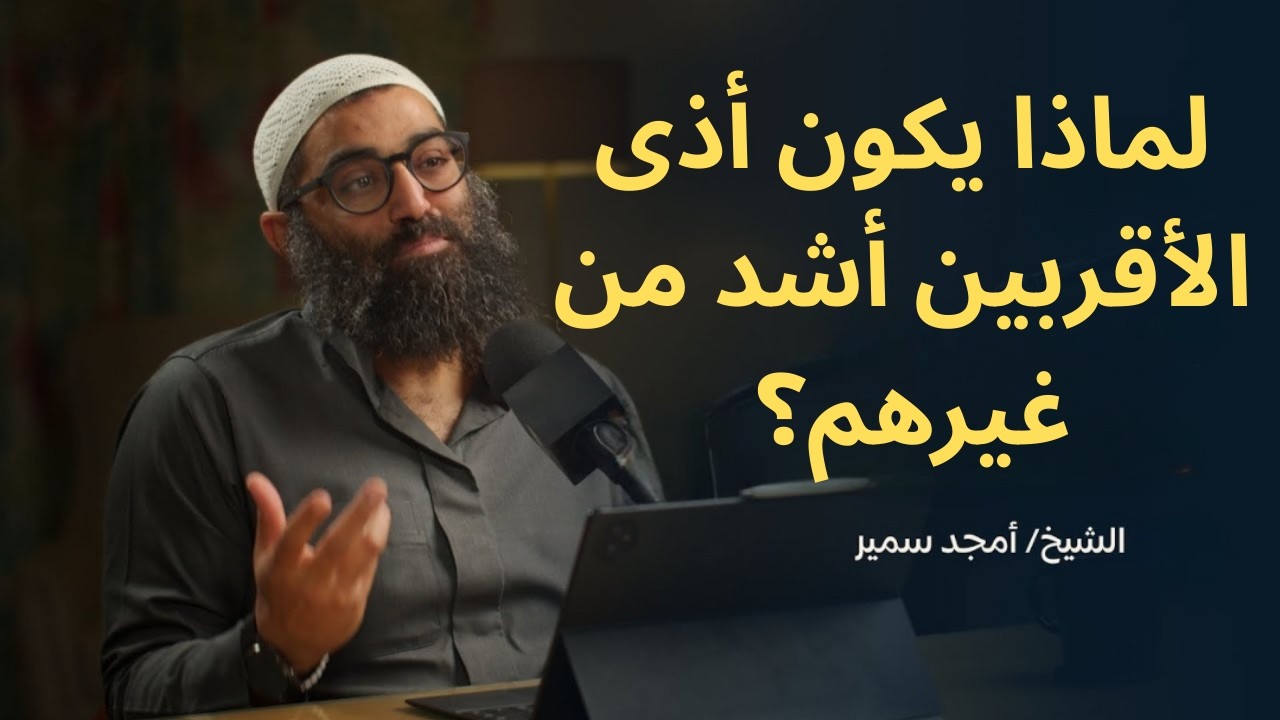 لماذا يكون أذى الأقربين أشد من غيرهم؟||الشيخ أمجد سمير