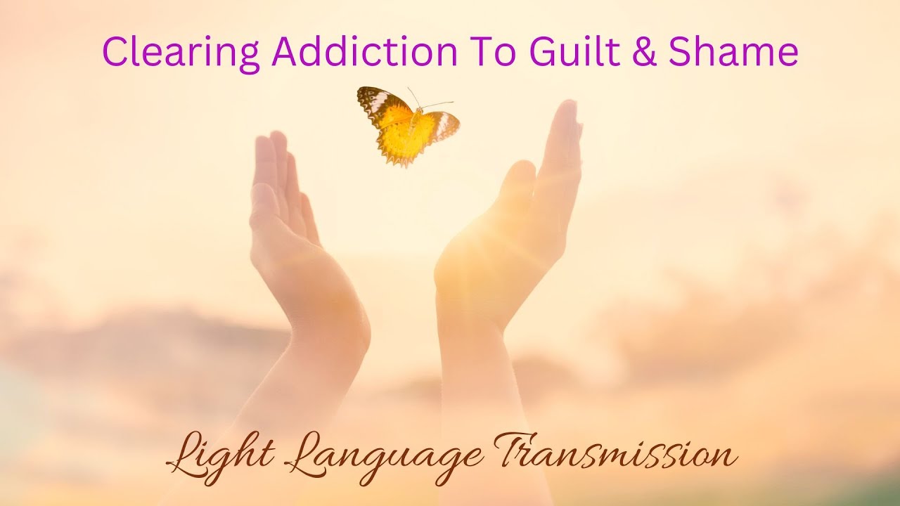 Clear Addiction To Guilt & Shame | Light Language Clearing