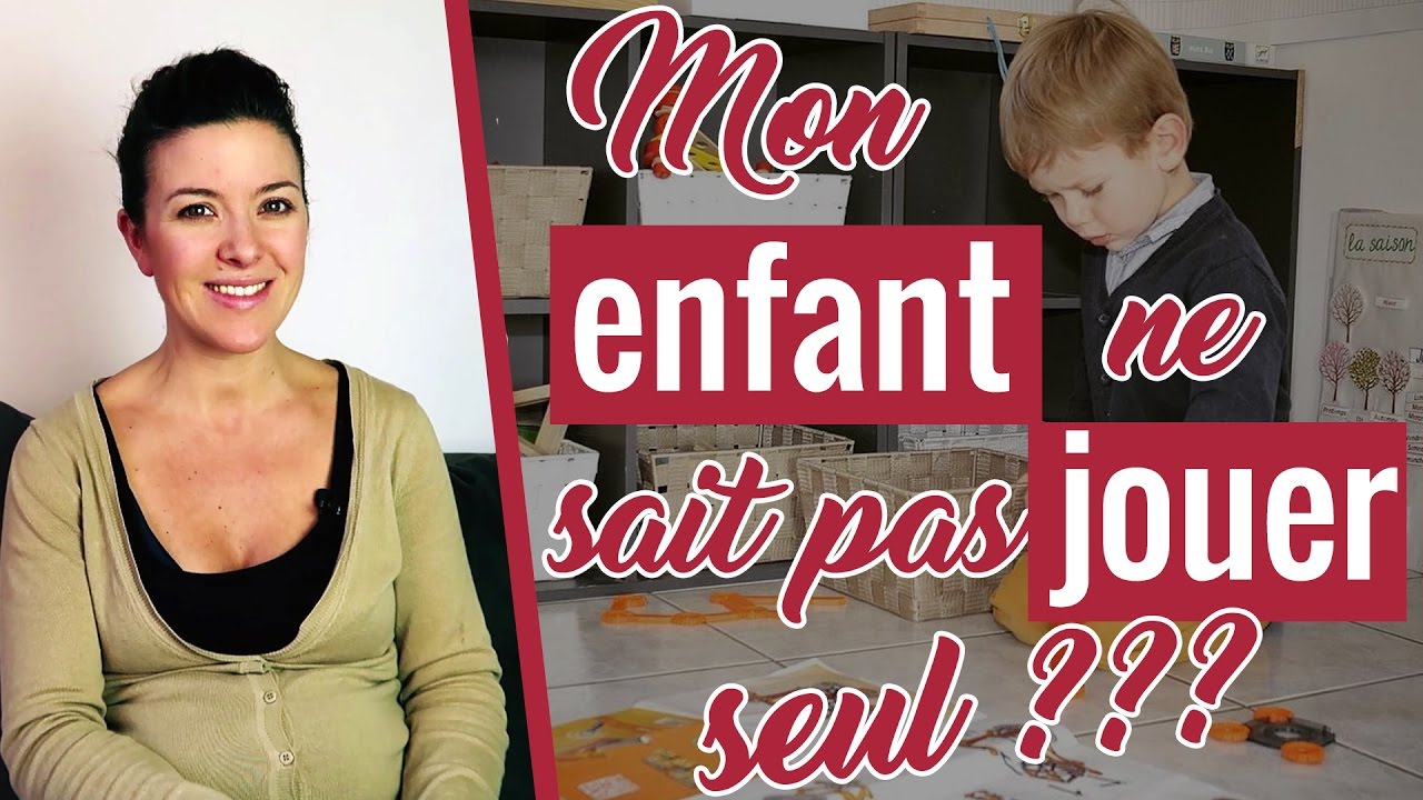Mon ENFANT ne sait pas JOUER tout SEUL