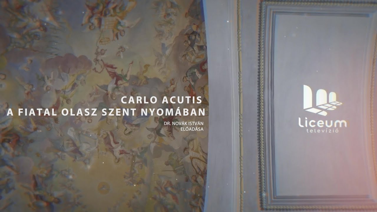Carlo Acutis - A fiatal olasz szent nyomában - Dr. Novák István előadása