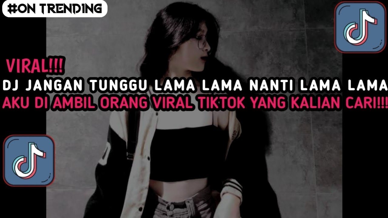 DJ JANGAN TUNGGU LAMA LAMA NANTI LAMA LAMA AKU DI AMBIL ORANG VIRAL TIKTOK
