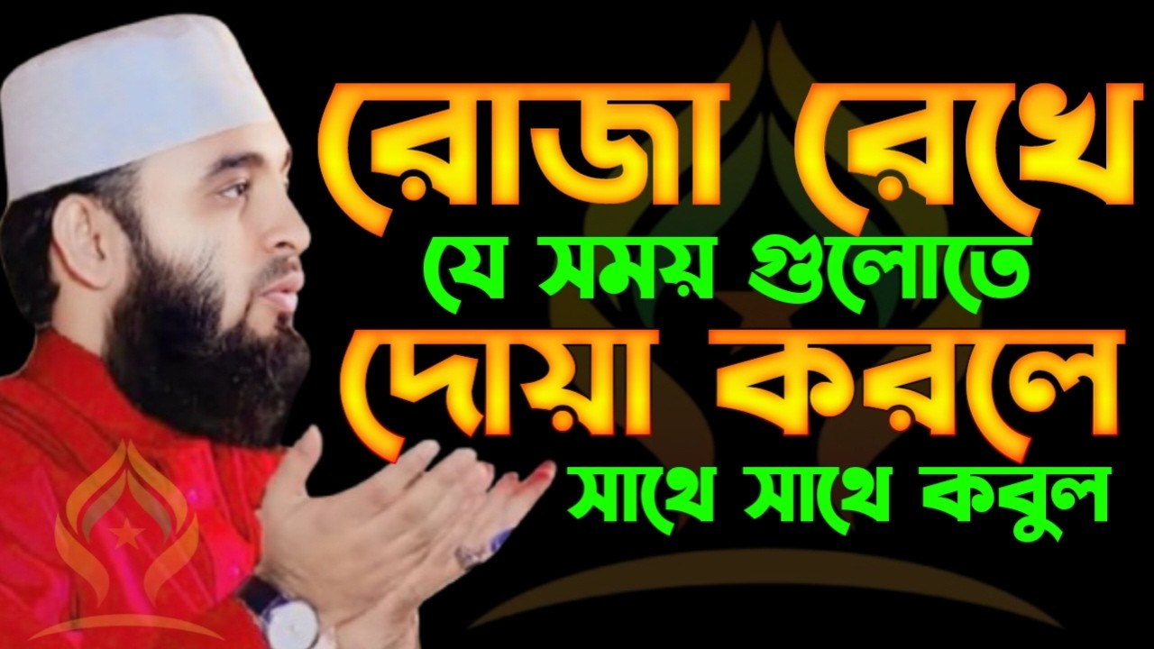 🛑রোজা রেখে যে সময় গুলোতে দোয়া করলে সাথে সাথে কবুল হবে🛑মিজানুর রহমান আজহারী 2/19/026